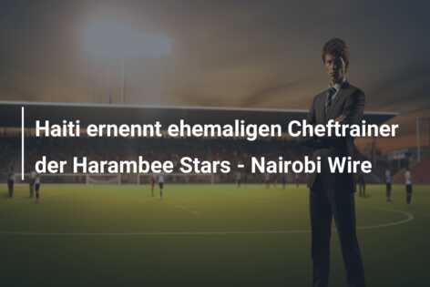 Haiti ernennt ehemaligen Cheftrainer der Harambee Stars – Nairobi Wire