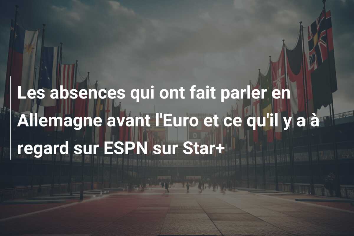 Les absences qui ont fait parler en Allemagne avant l’Euro et ce qu’il y a à regard sur ESPN sur Star+