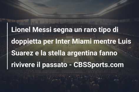 Lionel Messi segna un raro tipo di doppietta per Inter Miami mentre Luis Suarez e la stella argentina fanno rivivere il passato – CBSSports.com