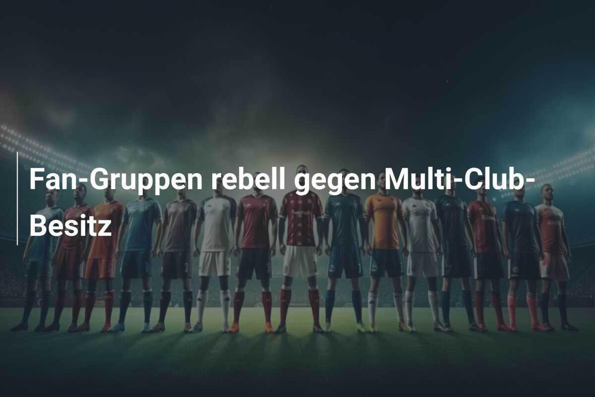 Fan-Gruppen rebell gegen Multi-Club-Besitz
