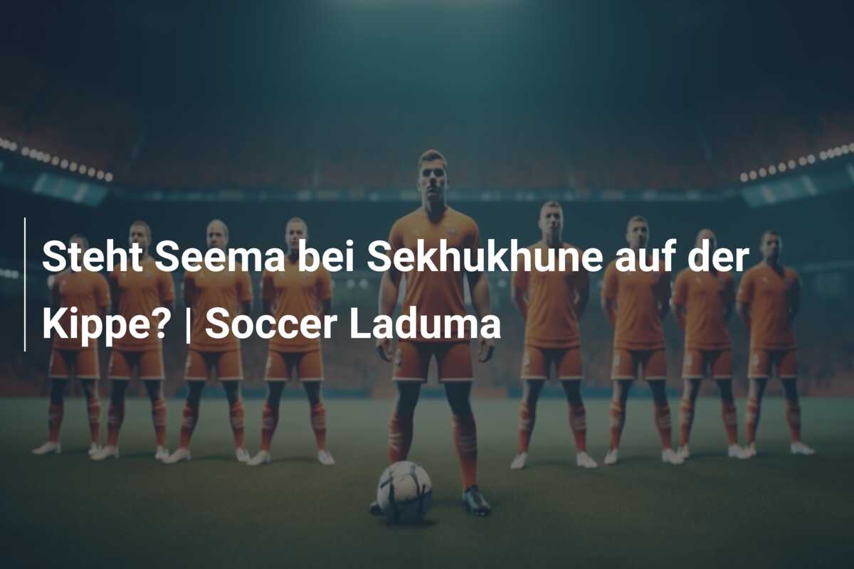 Steht Seema bei Sekhukhune auf der Kippe? | Soccer Laduma