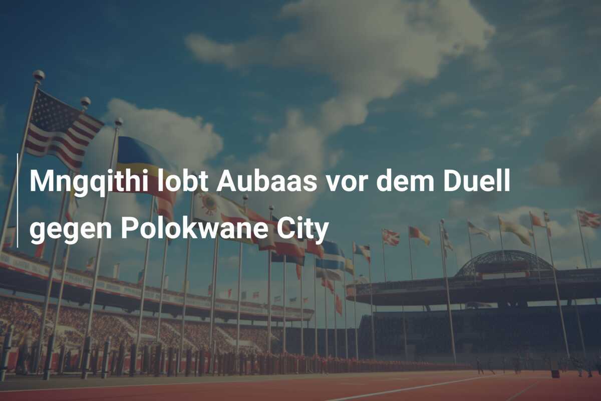 Mngqithi lobt Aubaas vor dem Duell gegen Polokwane City