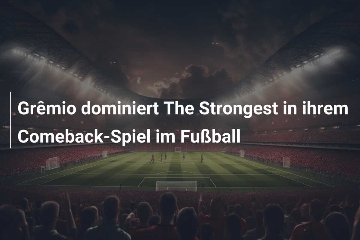 Grêmio dominiert The Strongest in ihrem Comeback-Spiel im Fußball