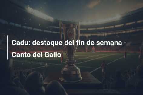 Cadu: destaque del fin de semana – Canto del Gallo