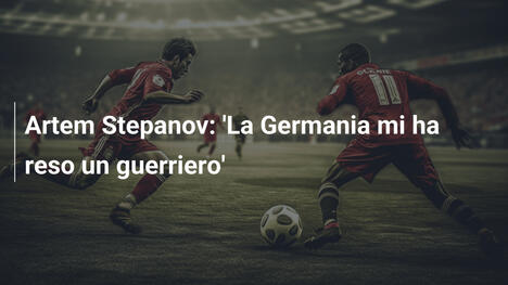Artem Stepanov: 'La Germania mi ha reso un guerriero'