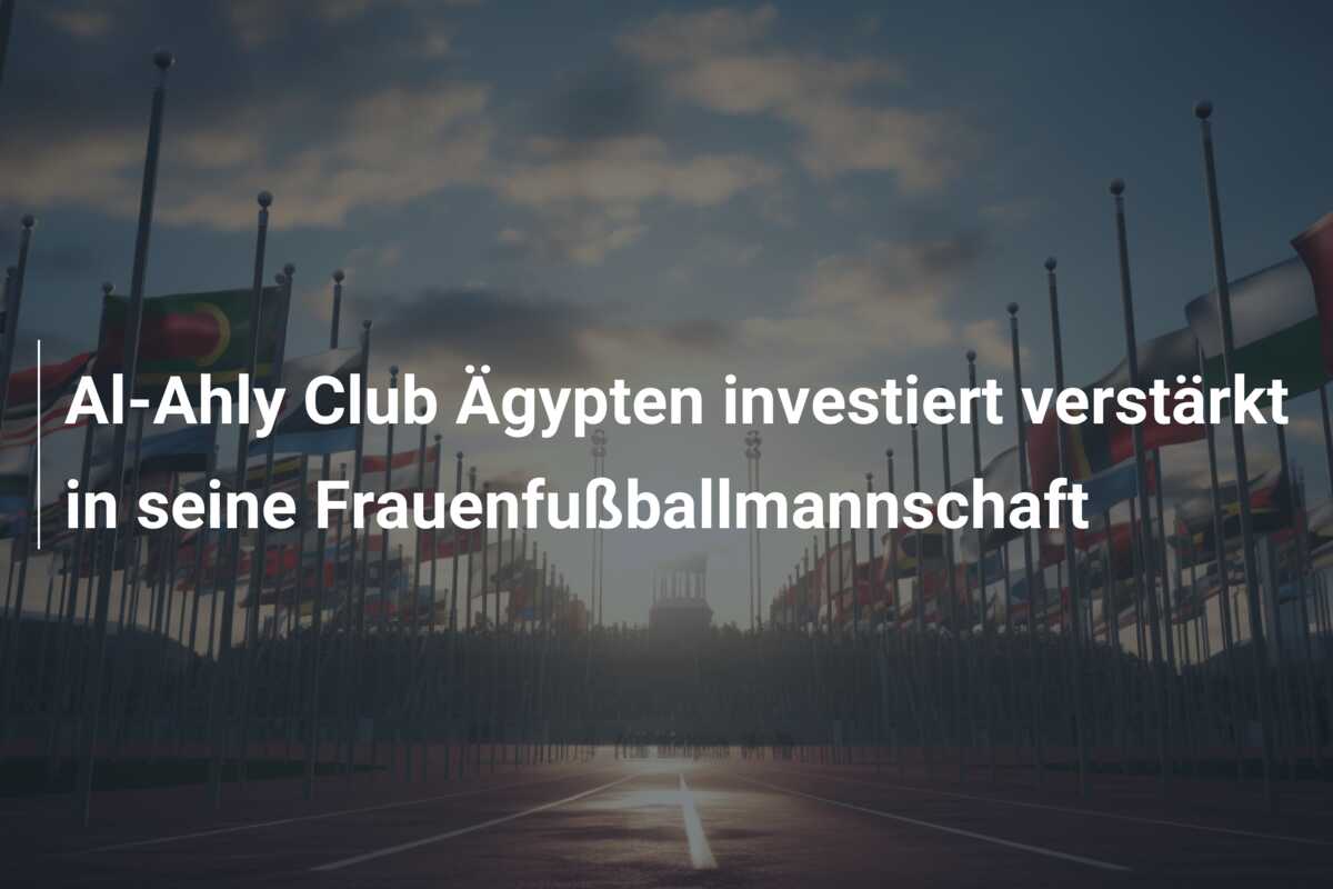 Al-Ahly Club Ägypten investiert verstärkt in seine Frauenfußballmannschaft