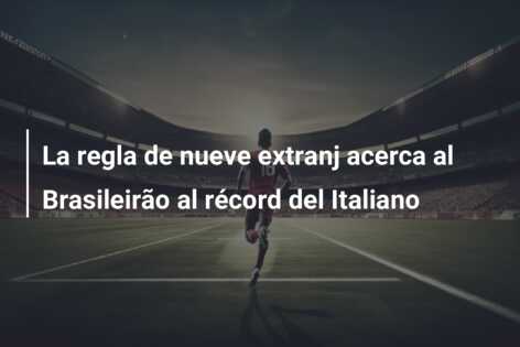 La regla de nueve extranj acerca al Brasileirão al récord del Italiano