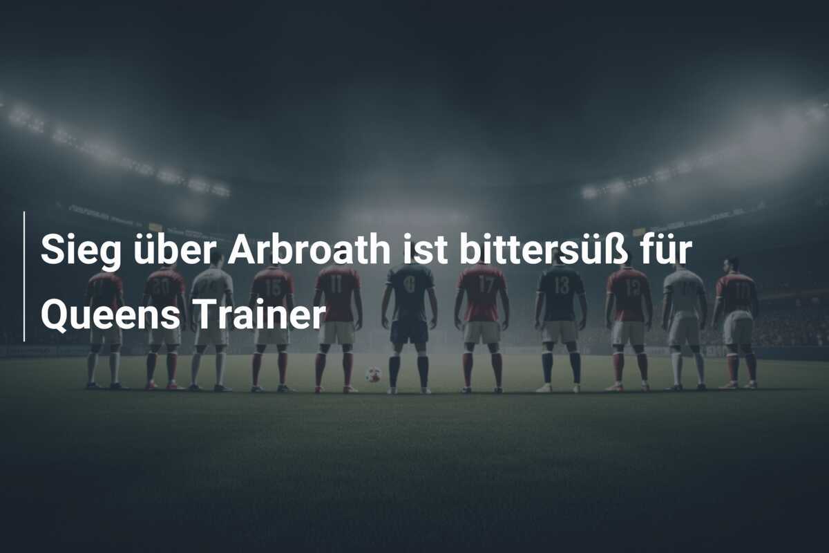 Sieg über Arbroath ist bittersüß für Queens Trainer