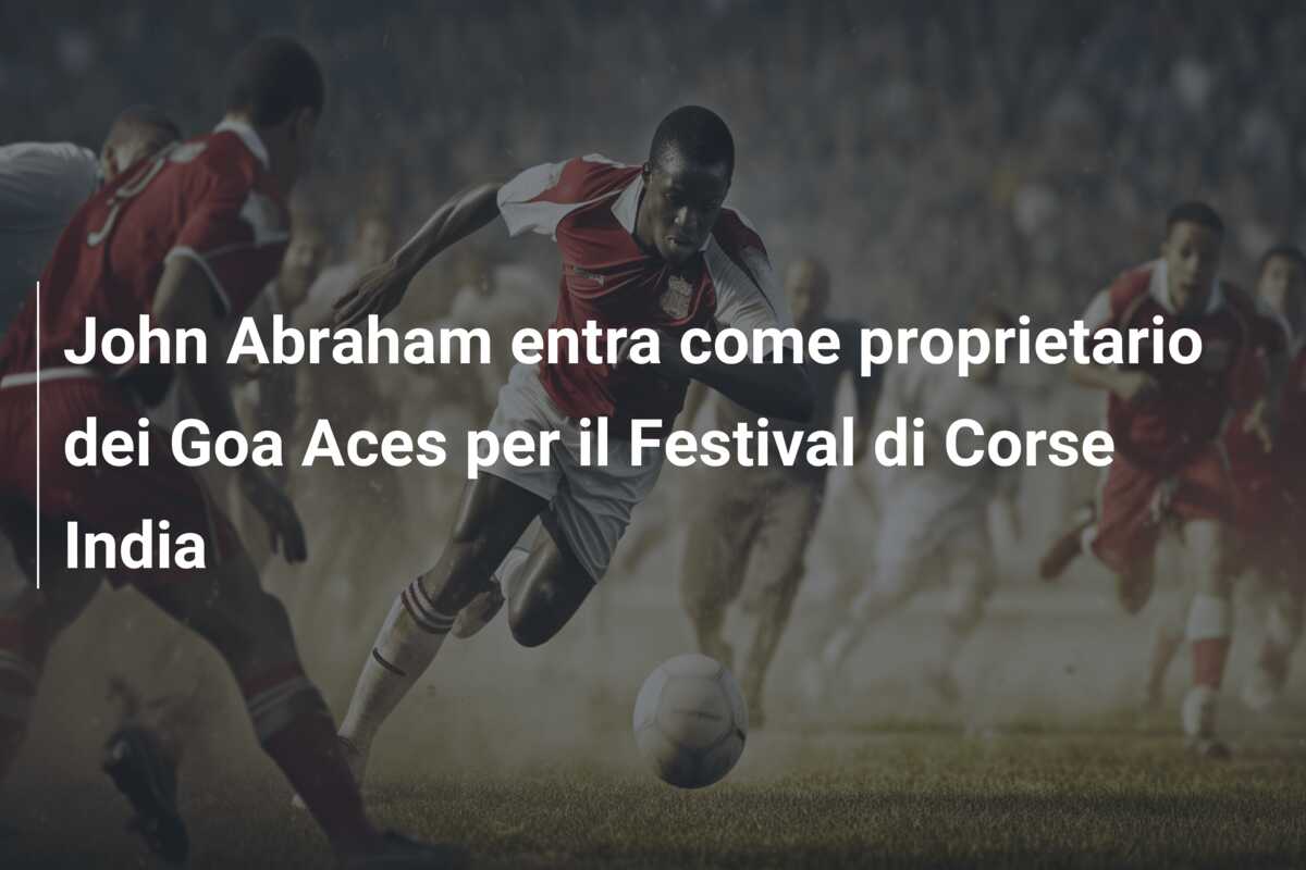 John Abraham entra come proprietario dei Goa Aces per il Festival di Corse India