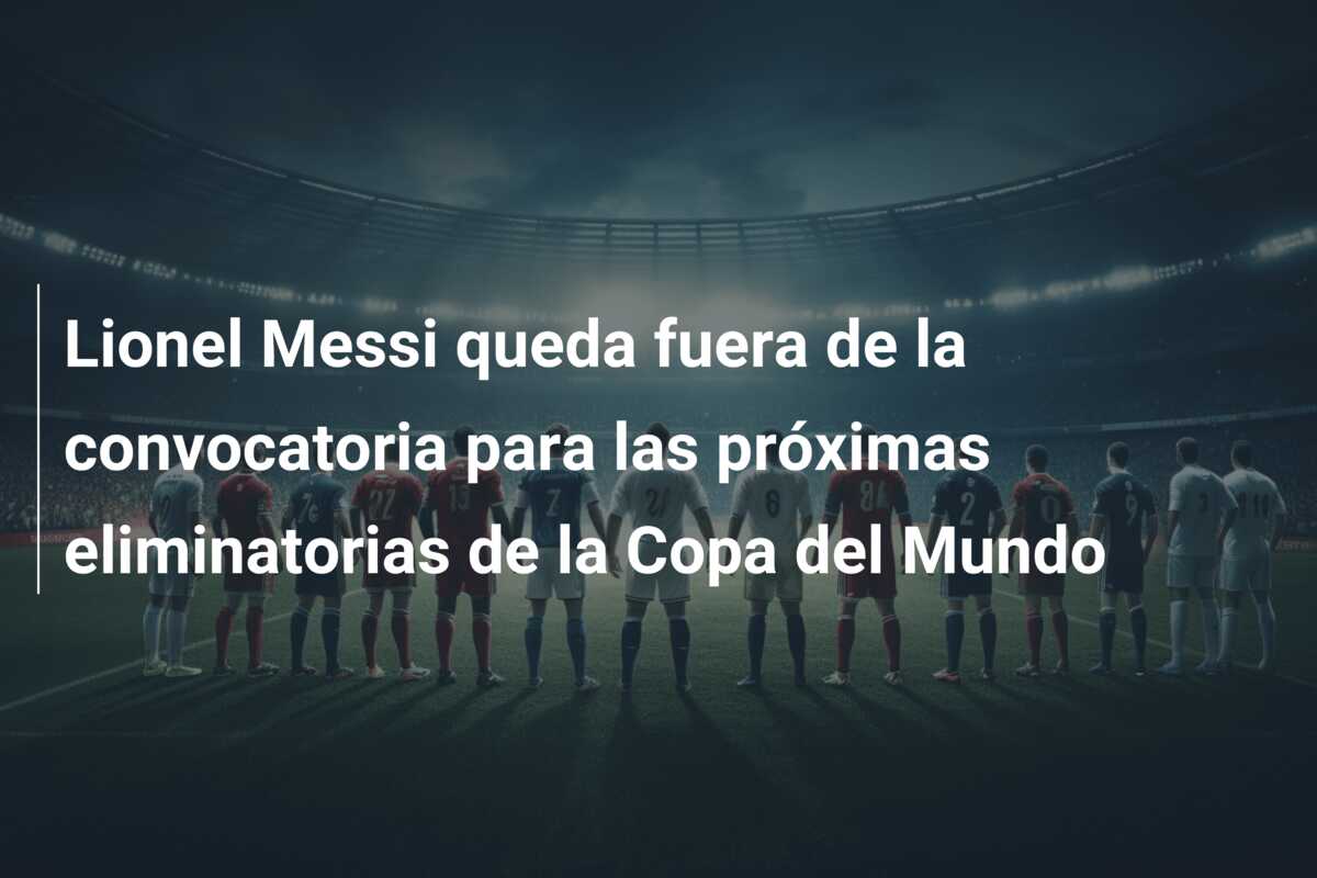 Lionel Messi queda fuera de la convocatoria para las próximas eliminatorias de la Copa del Mundo
