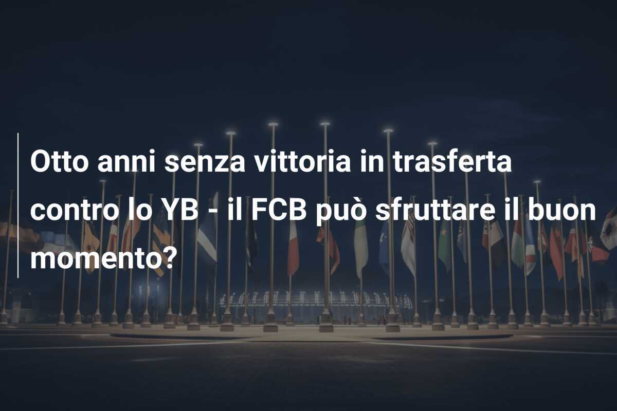 Otto anni senza vittoria in trasferta contro lo YB - il FCB può sfruttare il buon momento?