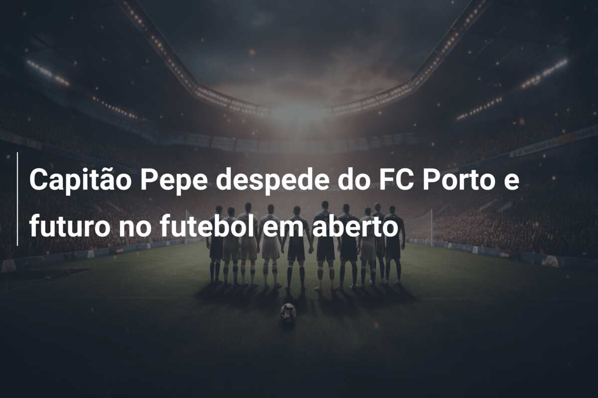 Capitão Pepe despede do FC Porto e futuro no futebol em aberto
