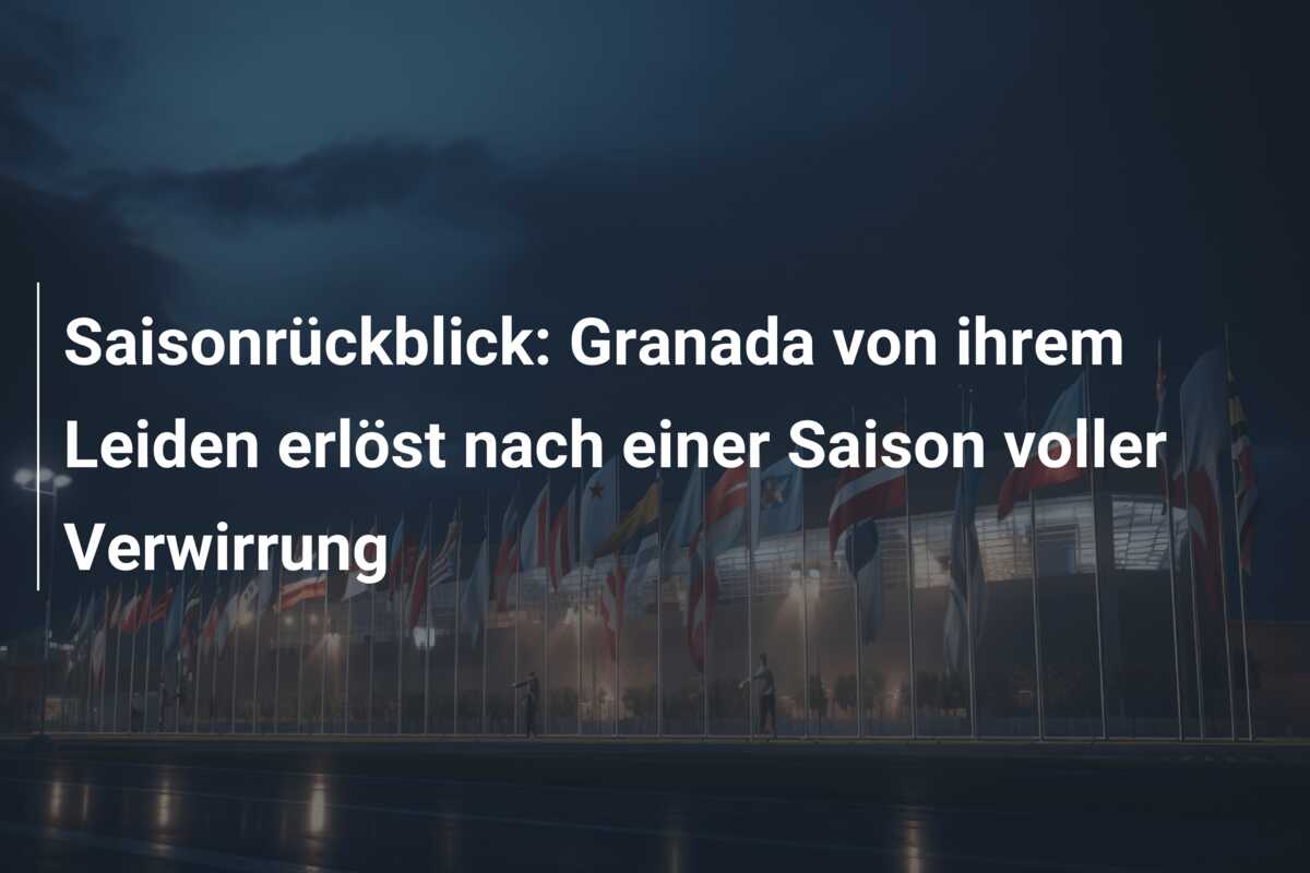 Saisonrückblick: Granada von ihrem Leiden erlöst nach einer Saison voller Verwirrung