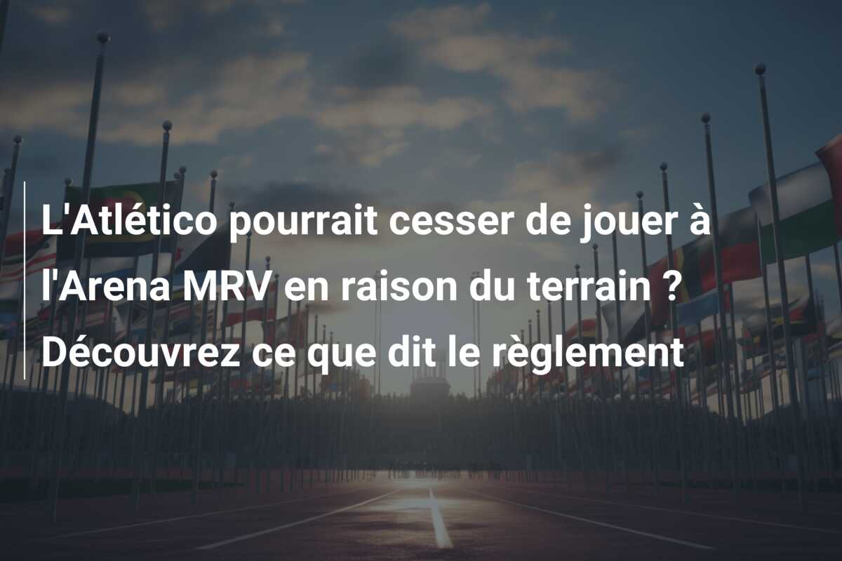L’Atlético pourrait cesser de jouer à l’Arena MRV en raison du terrain ? Découvrez ce que dit le règlement