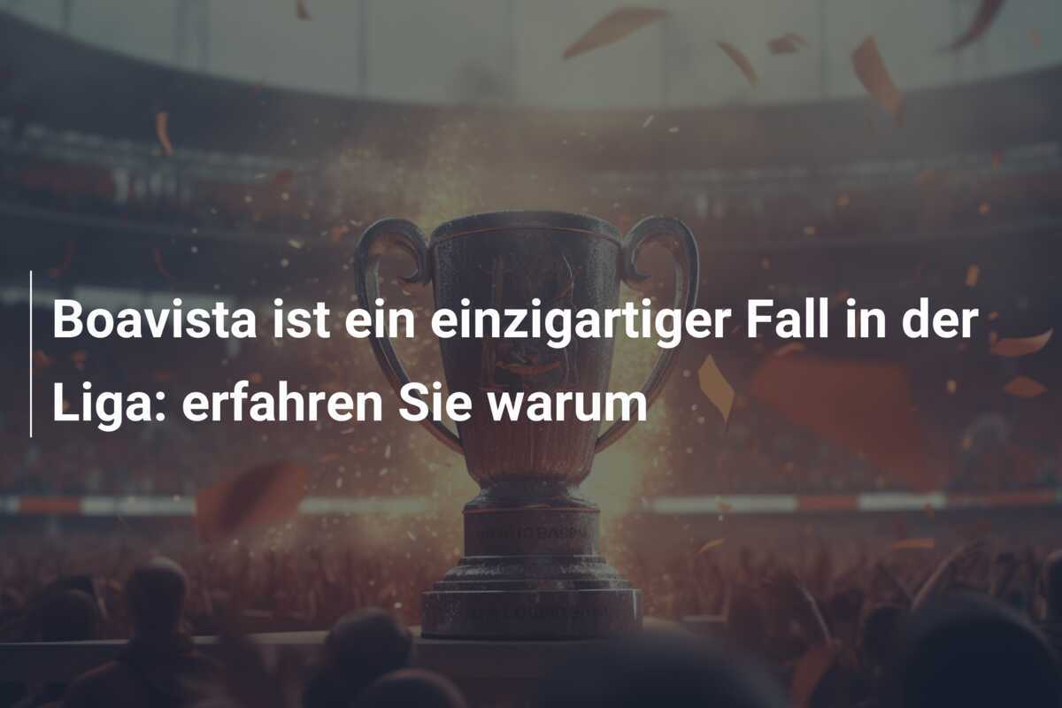 Boavista ist ein einzigartiger Fall in der Liga: erfahren Sie warum