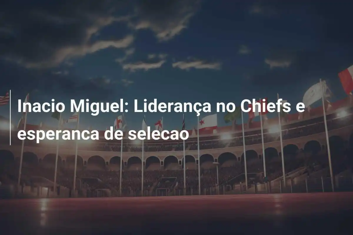 Inacio Miguel: Liderança no Chiefs e esperanca de selecao