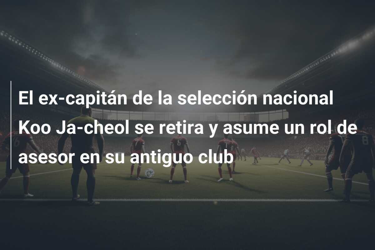 El ex-capitán de la selección nacional Koo Ja-cheol se retira y asume un rol de asesor en su antiguo club