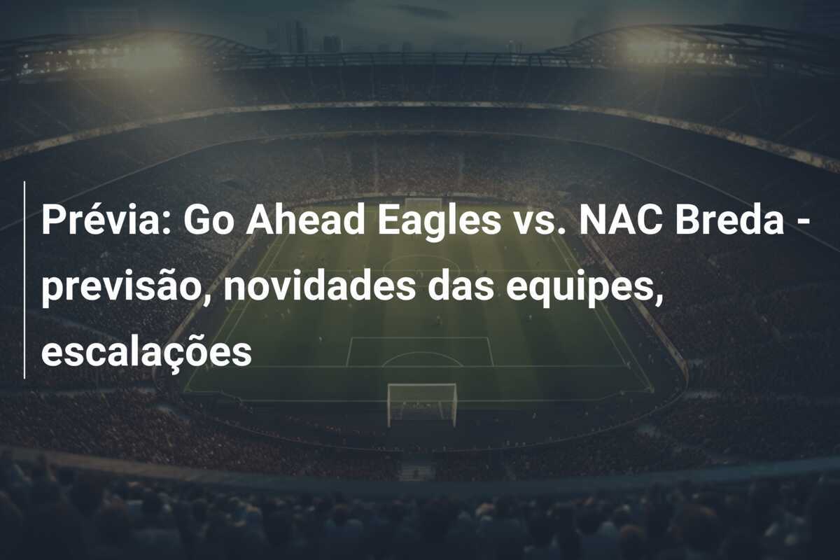 Prévia: Go Ahead Eagles vs. NAC Breda - previsão, novidades das equipes, escalações