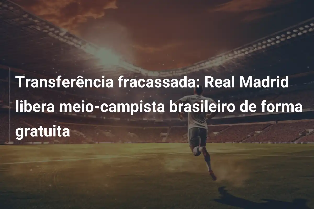 Transferência fracassada: Real Madrid libera meio-campista brasileiro de forma gratuita
