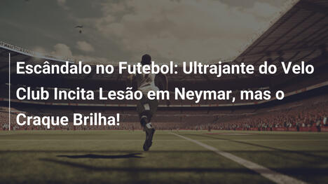 Escândalo no Futebol: Ultrajante do Velo Club Incita Lesão em Neymar, mas o Craque Brilha!