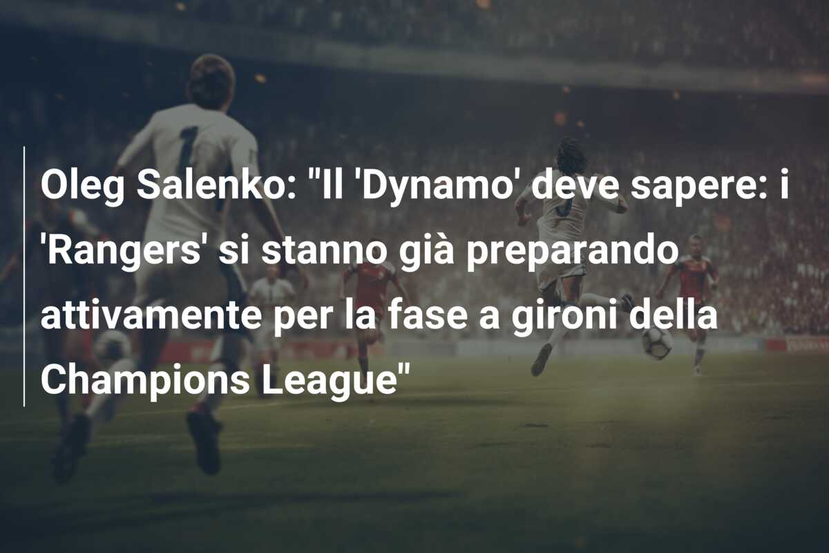 Oleg Salenko: “Il ‘Dynamo’ deve sapere: i ‘Rangers’ si stanno già preparando attivamente per la fase a gironi della Champions League”