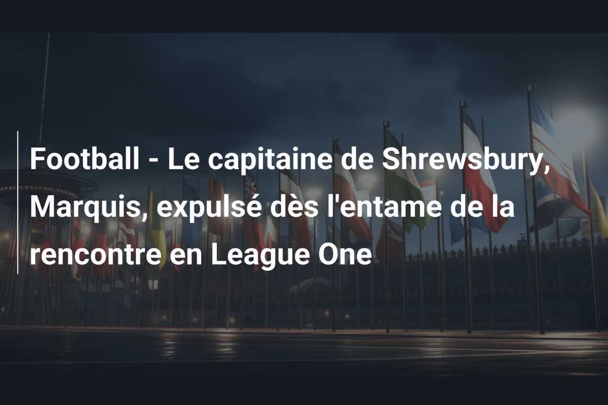 Football - Le capitaine de Shrewsbury, Marquis, expulsé dès l'entame de la rencontre en League One