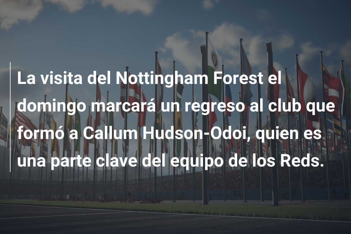 La visita del Nottingham Forest el domingo marcará un regreso al club que formó a Callum Hudson-Odoi, quien es una parte clave del equipo de los Reds.