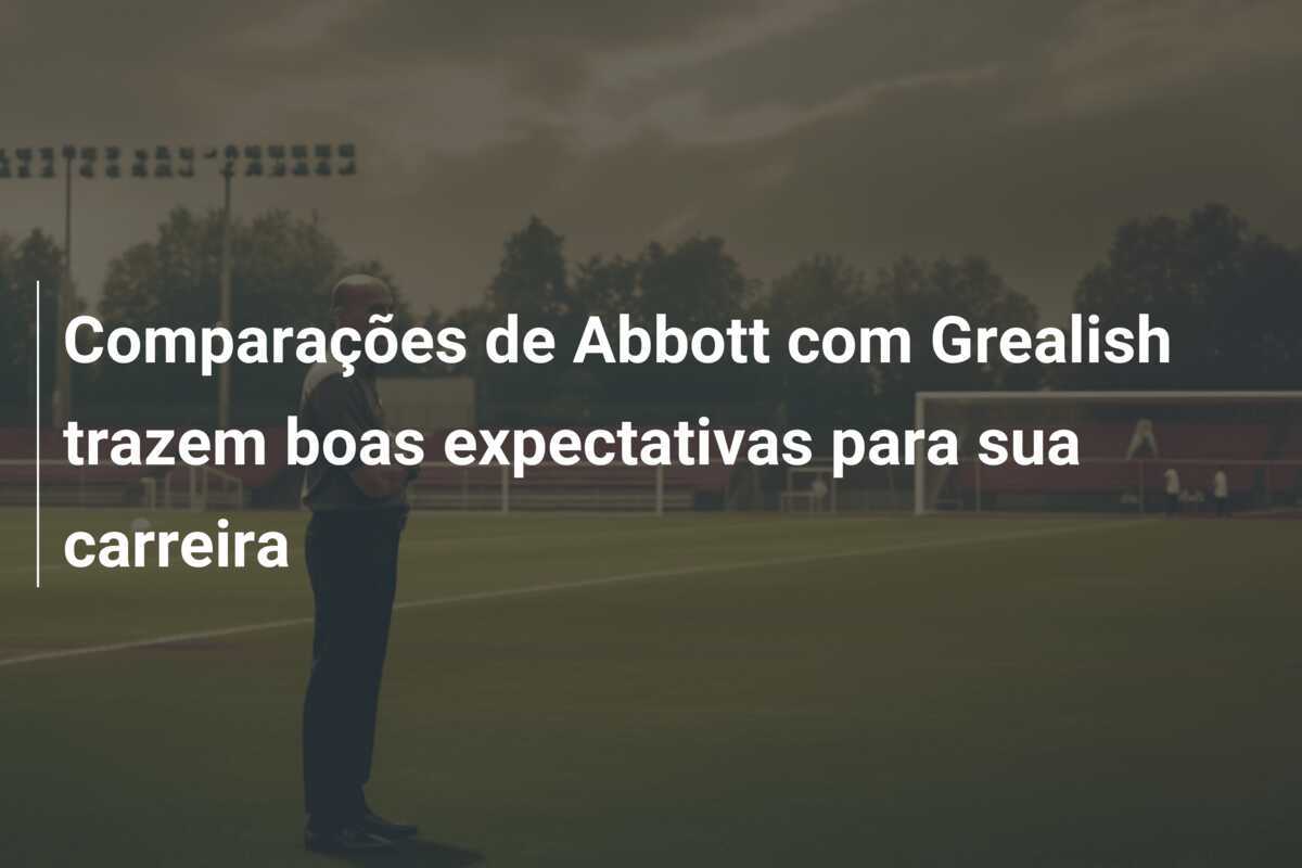 Comparações de Abbott com Grealish trazem boas expectativas para sua carreira