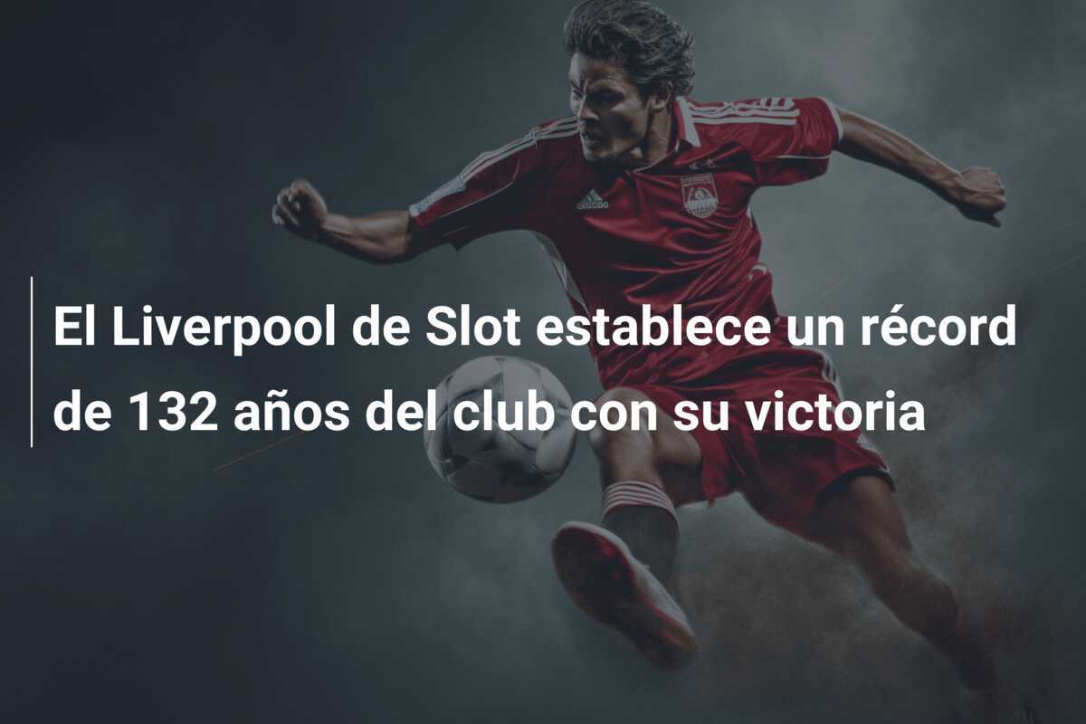 El Liverpool de Slot establece un récord de 132 años del club con su victoria