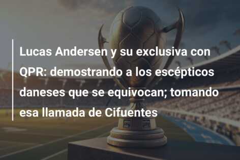 Lucas Andersen y su exclusiva con QPR: demostrando a los escépticos daneses que se equivocan; tomando esa llamada de Cifuentes