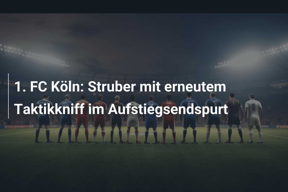 1. FC Köln: Struber mit erneutem Taktikkniff im Aufstiegsendspurt
