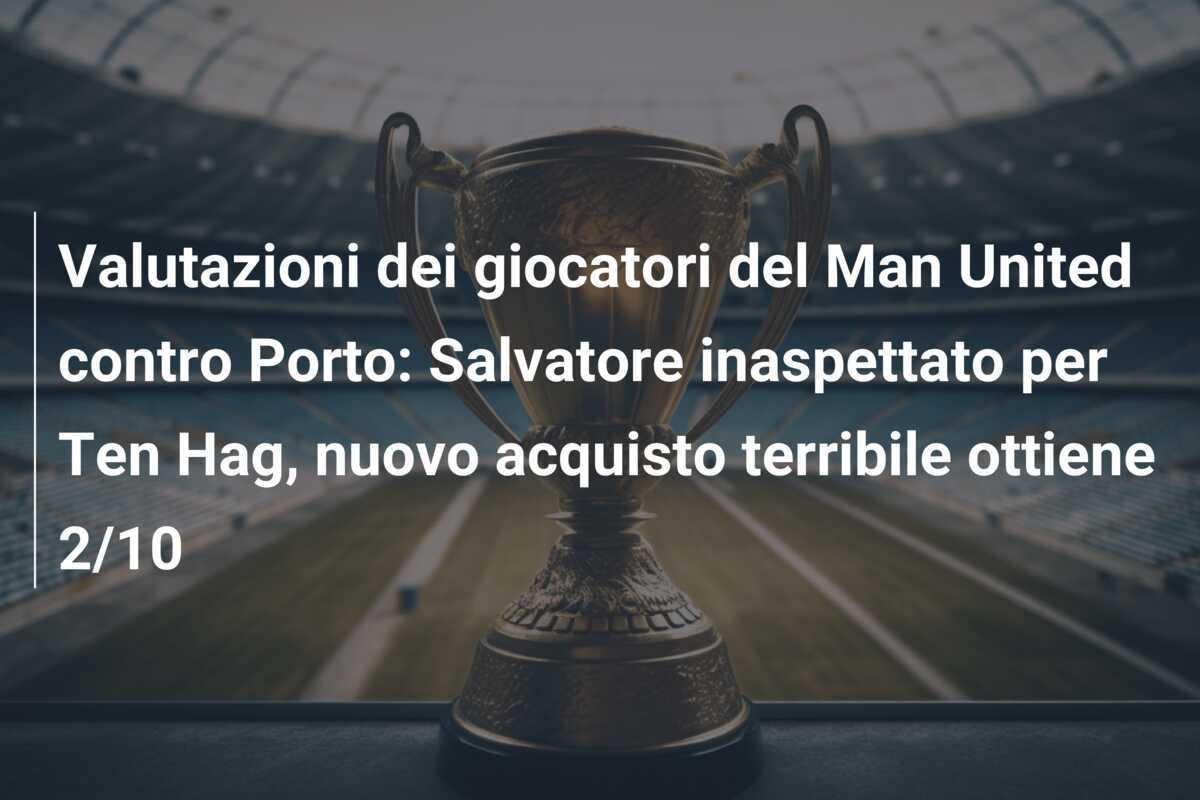 Valutazioni dei giocatori del Man United contro Porto: Salvatore inaspettato per Ten Hag, nuovo acquisto terribile ottiene 2/10