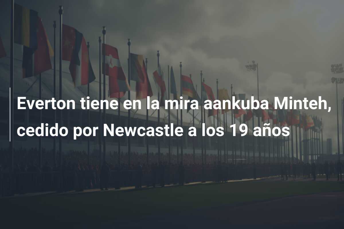 Everton tiene en la mira aankuba Minteh, cedido por Newcastle a los 19 años