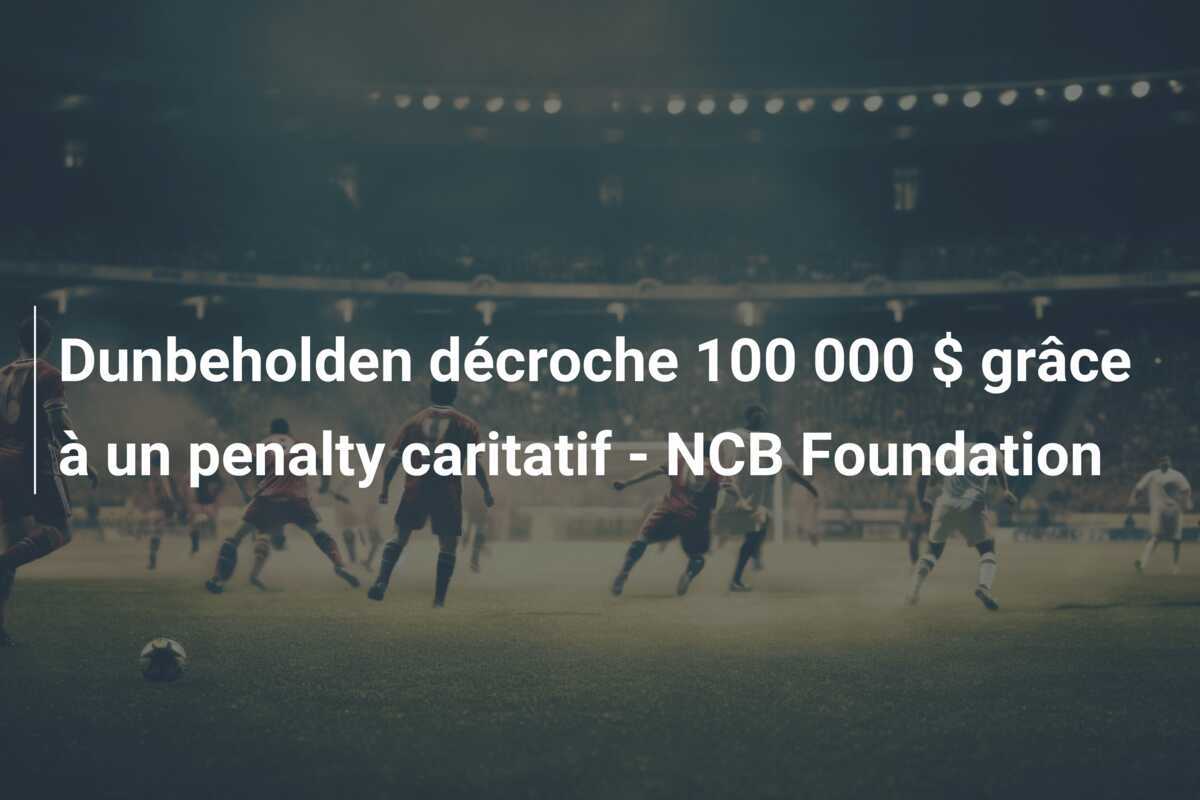 Dunbeholden décroche 100 000 $ grâce à un penalty caritatif - NCB Foundation