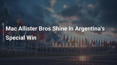 Fratelli Mac Allister brillano nella vittoria speciale dell'Argentina