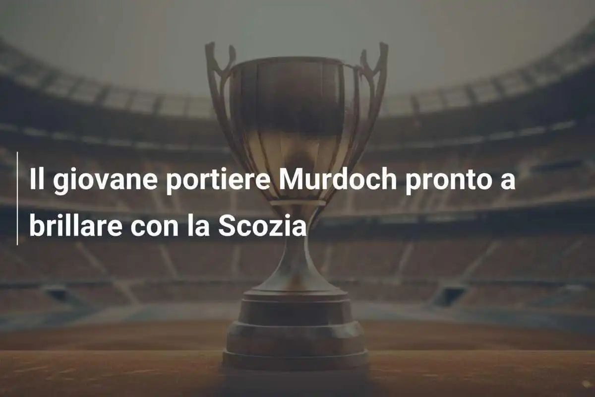 Il giovane portiere Murdoch pronto a brillare con la Scozia