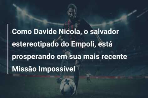Como Davide Nicola, o salvador estereotipado do Empoli, está prosperando em sua mais recente Missão Impossível