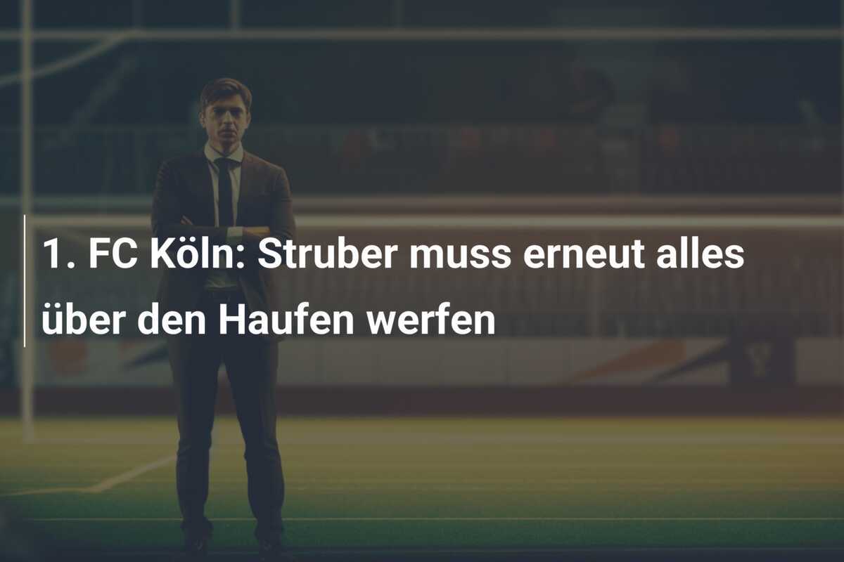 1. FC Köln: Struber muss erneut alles über den Haufen werfen