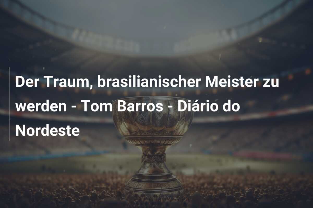 Der Traum, brasilianischer Meister zu werden – Tom Barros – Diário do Nordeste