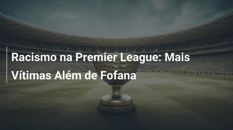 Racismo na Premier League: Mais Vítimas Além de Fofana