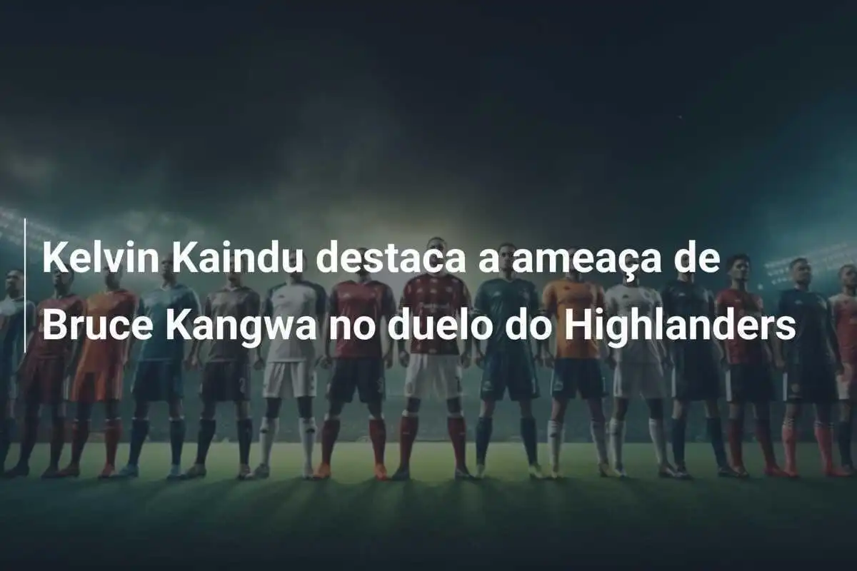 Kelvin Kaindu destaca a ameaça de Bruce Kangwa no duelo do Highlanders