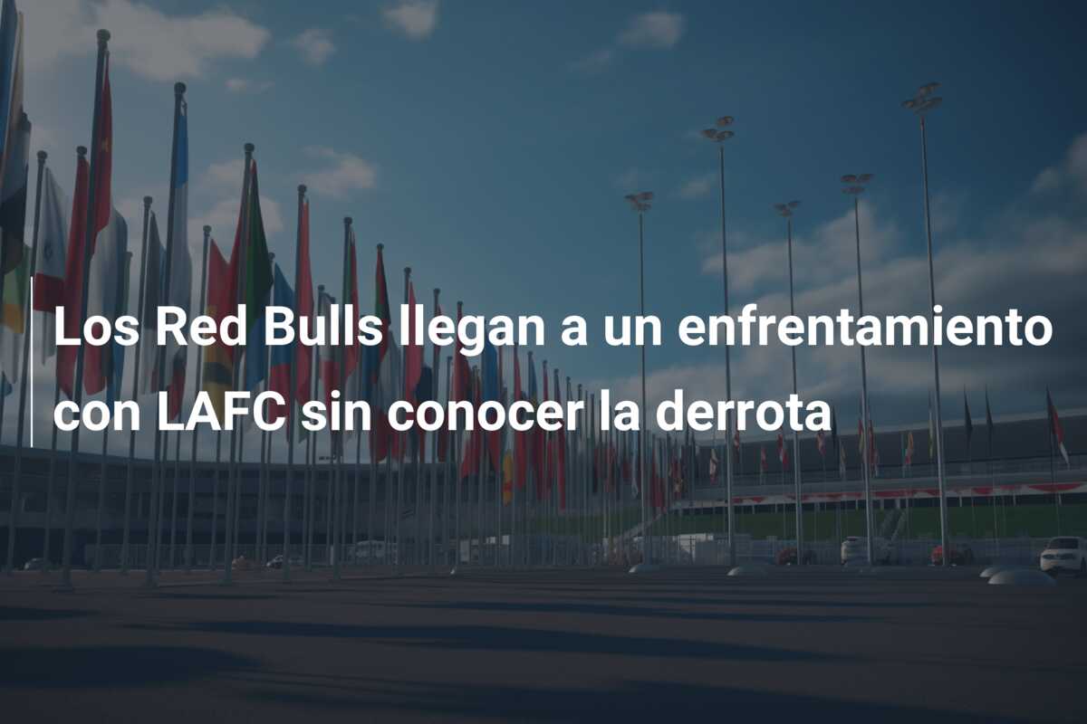 Los Red Bulls llegan a un enfrentamiento con LAFC sin conocer la derrota