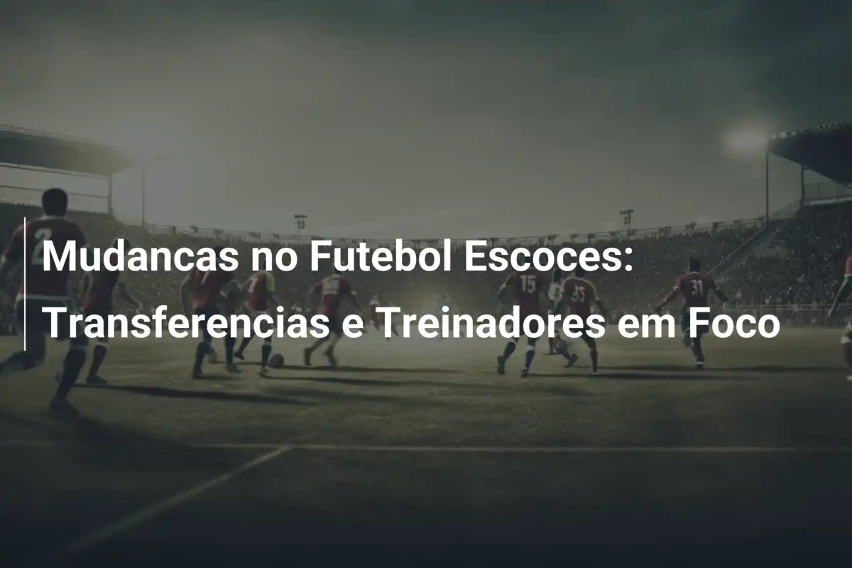 Mudancas no Futebol Escoces: Transferencias e Treinadores em Foco