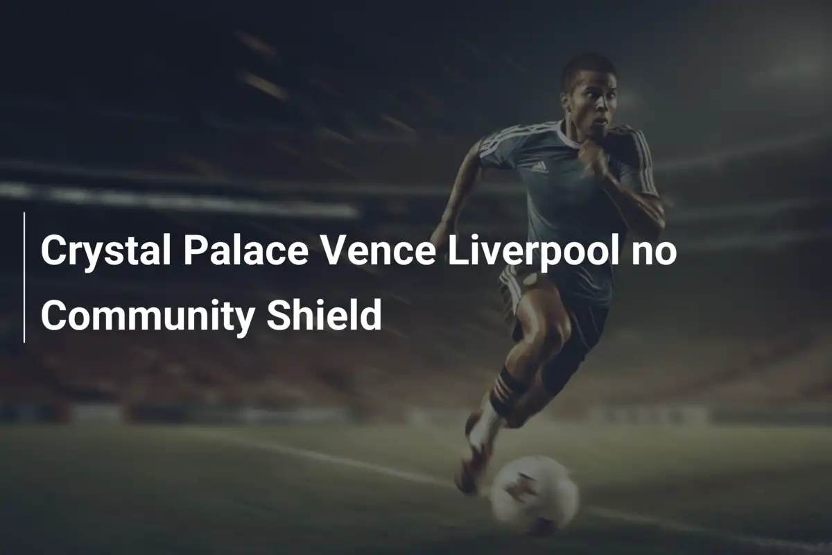 Crystal Palace Vence Liverpool no Community Shield