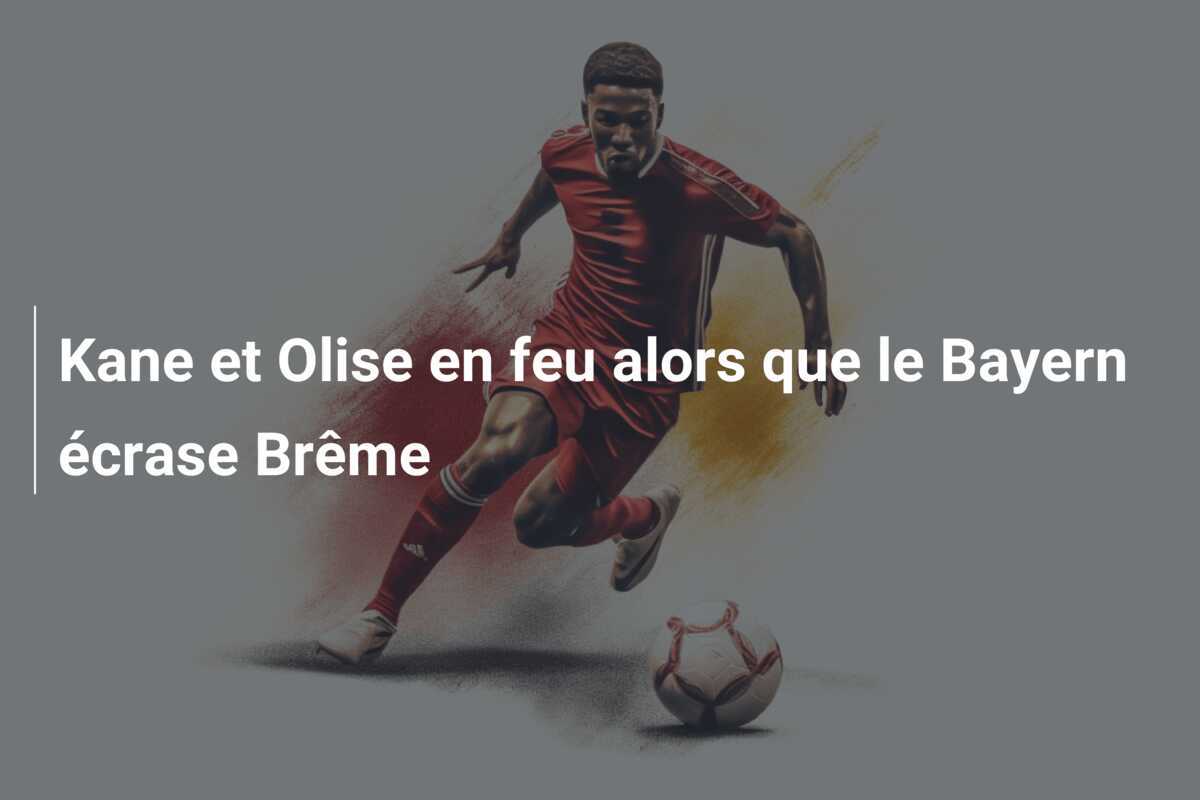 Kane et Olise en feu alors que le Bayern écrase Brême