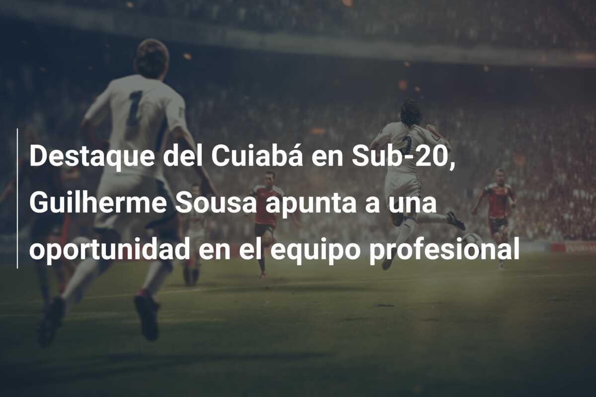 Destaque del Cuiabá en Sub-20, Guilherme Sousa apunta a una oportunidad en el equipo profesional