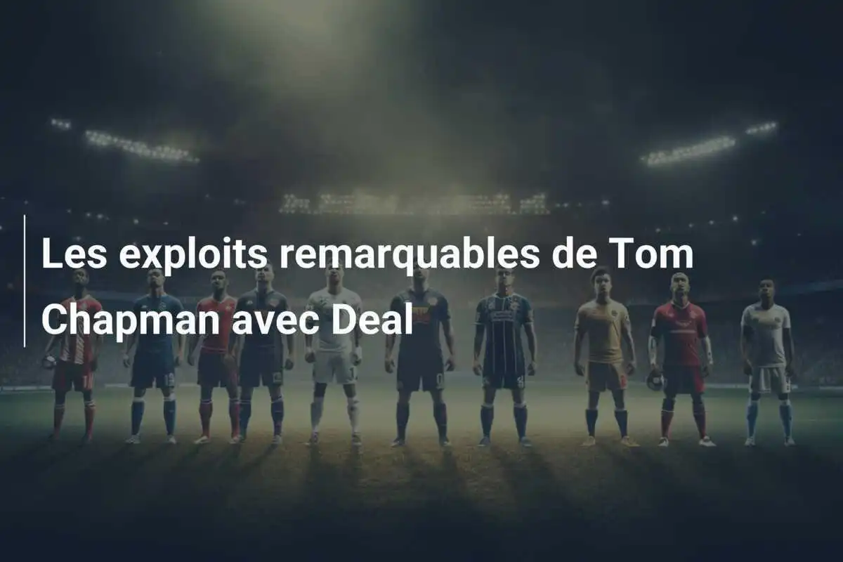 Les exploits remarquables de Tom Chapman avec Deal