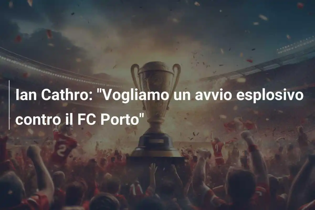 Ian Cathro: "Vogliamo un avvio esplosivo contro il FC Porto"