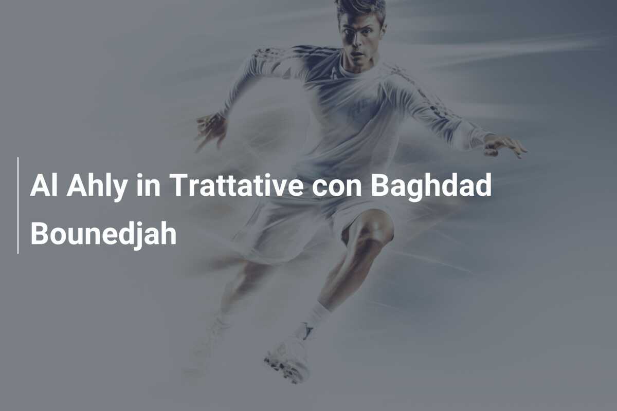 Al Ahly in Trattative con Baghdad Bounedjah