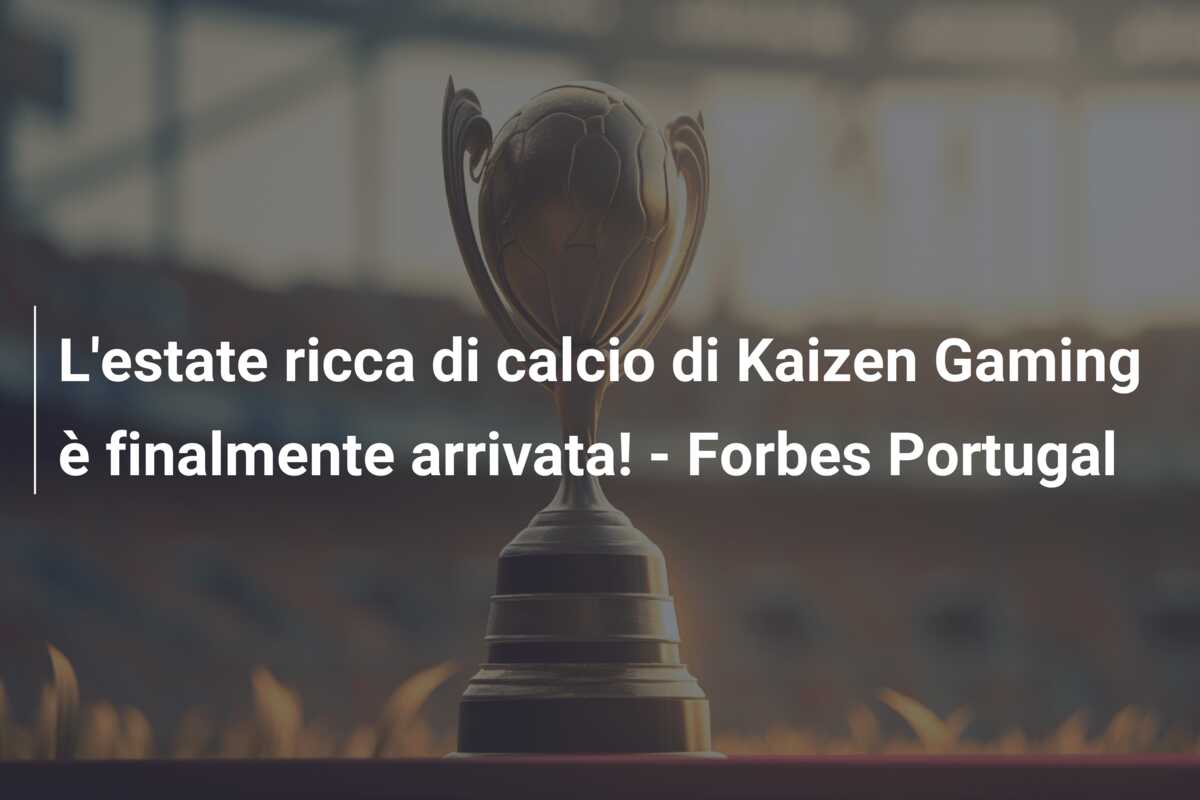 L’estate ricca di calcio di Kaizen Gaming è finalmente arrivata! – Forbes Portugal